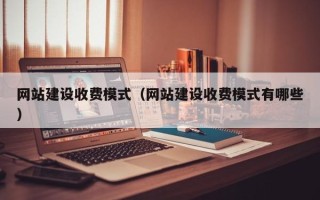 乐山网站建设收费模式（网站建设收费模式有哪些）